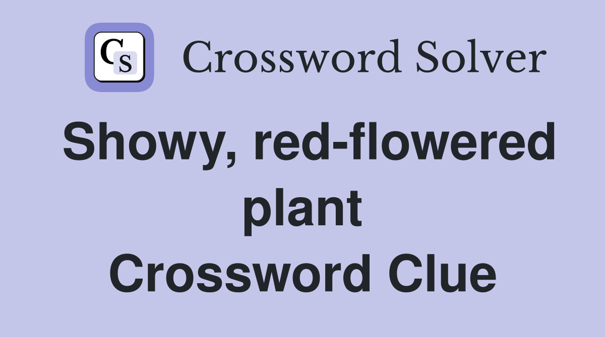 Showy, redflowered plant. Crossword Clue Answers Crossword Solver